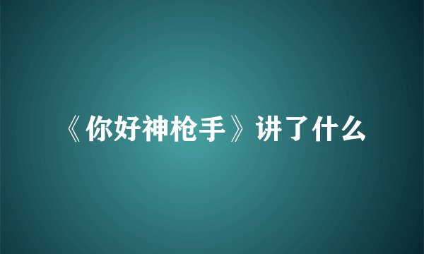 《你好神枪手》讲了什么
