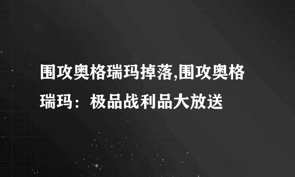 围攻奥格瑞玛掉落,围攻奥格瑞玛：极品战利品大放送