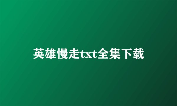 英雄慢走txt全集下载