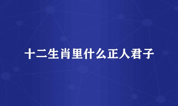 十二生肖里什么正人君子