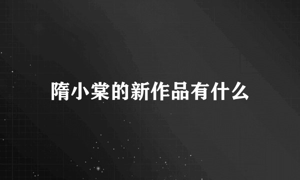 隋小棠的新作品有什么