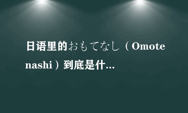 日语里的おもてなし（Omotenashi）到底是什么意思？