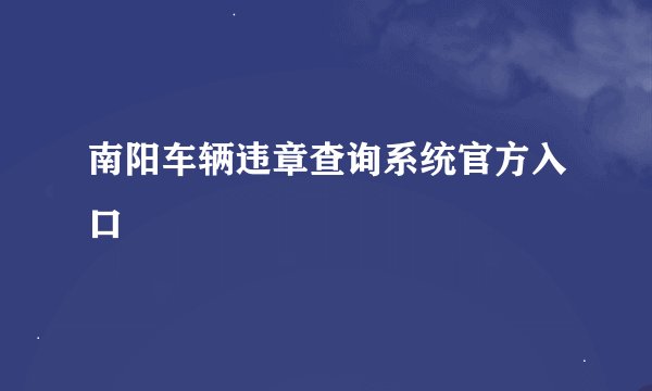 南阳车辆违章查询系统官方入口