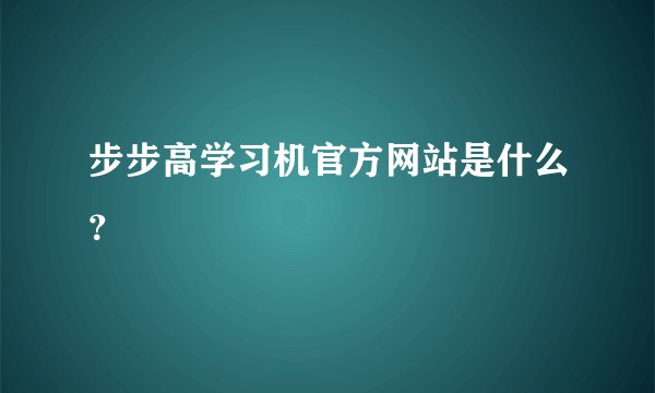 步步高学习机官方网站是什么？