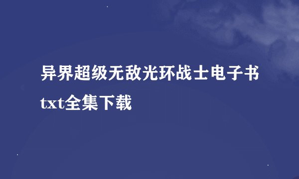异界超级无敌光环战士电子书txt全集下载