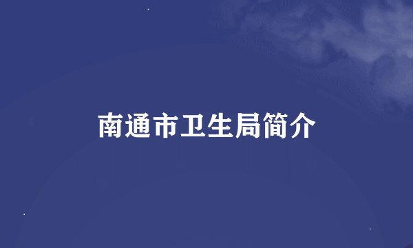 南通市卫生局简介