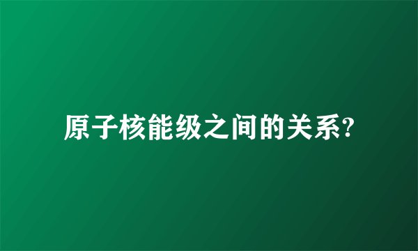 原子核能级之间的关系?
