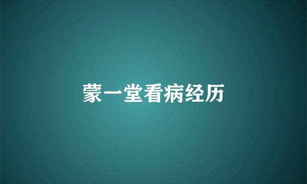 蒙一堂看病经历