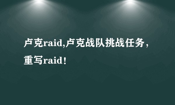 卢克raid,卢克战队挑战任务，重写raid！