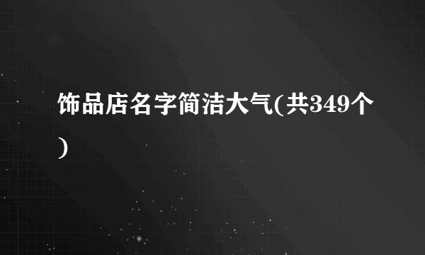 饰品店名字简洁大气(共349个)