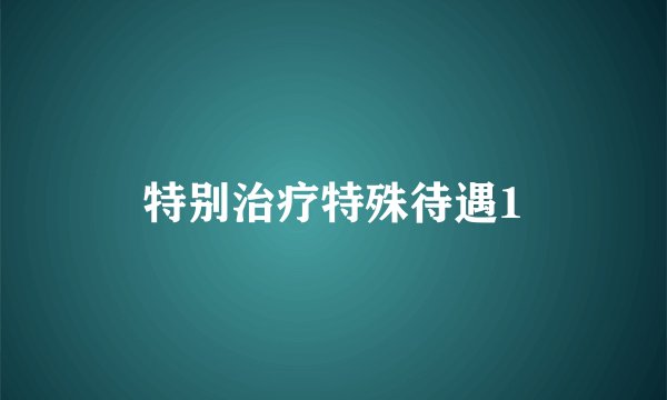 特别治疗特殊待遇1