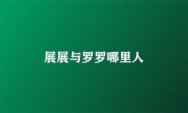 展展与罗罗哪里人