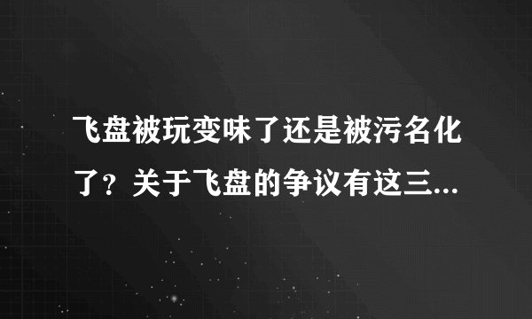 飞盘被玩变味了还是被污名化了？关于飞盘的争议有这三点-今日热点