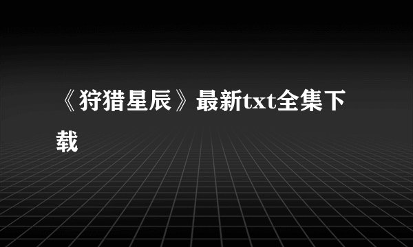 《狩猎星辰》最新txt全集下载
