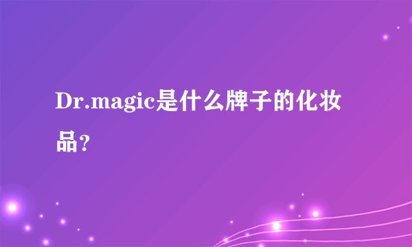 Dr.magic是什么牌子的化妆品？