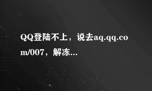 QQ登陆不上，说去aq.qq.com/007，解冻，可是去了，看到的只是论坛，没有什么提示，请问怎么办？