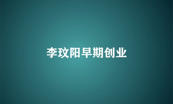 李玟阳早期创业