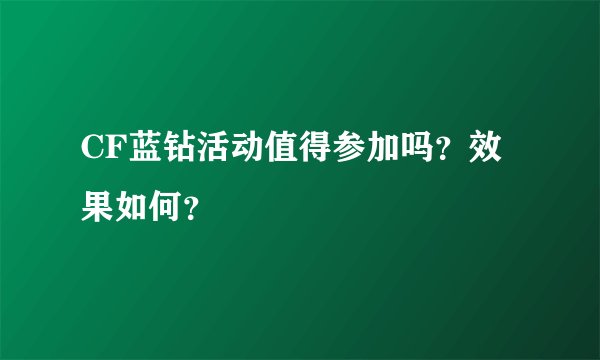 CF蓝钻活动值得参加吗？效果如何？