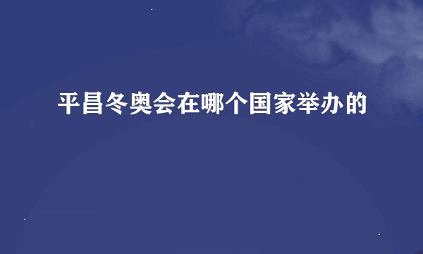 平昌冬奥会在哪个国家举办的
