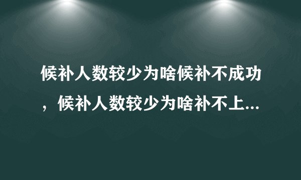 候补人数较少为啥候补不成功，候补人数较少为啥补不上 怎么知道自己候补排第几