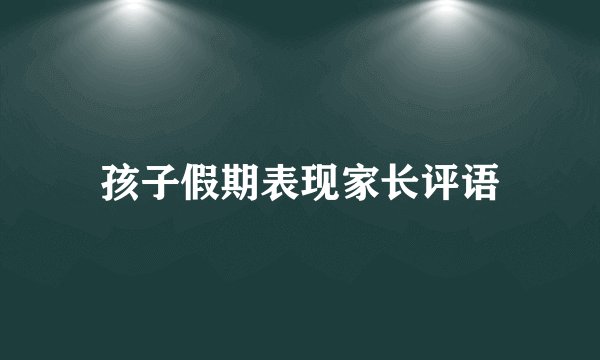 孩子假期表现家长评语