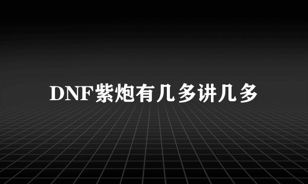 DNF紫炮有几多讲几多