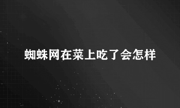 蜘蛛网在菜上吃了会怎样