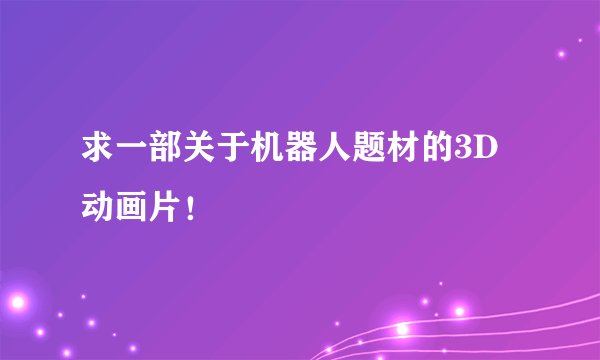 求一部关于机器人题材的3D动画片！