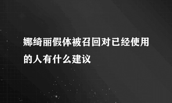 娜绮丽假体被召回对已经使用的人有什么建议