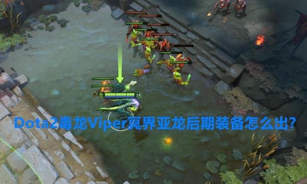 Dota2毒龙Viper冥界亚龙后期装备怎么出？