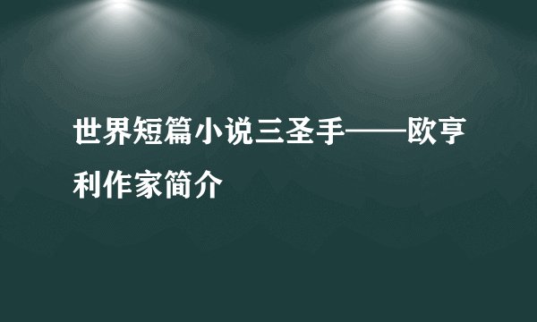 世界短篇小说三圣手——欧亨利作家简介