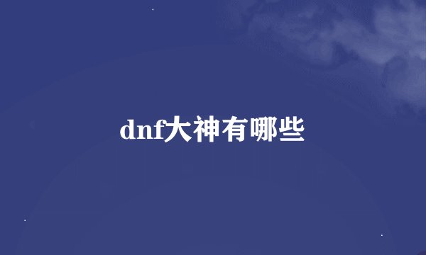 dnf大神有哪些