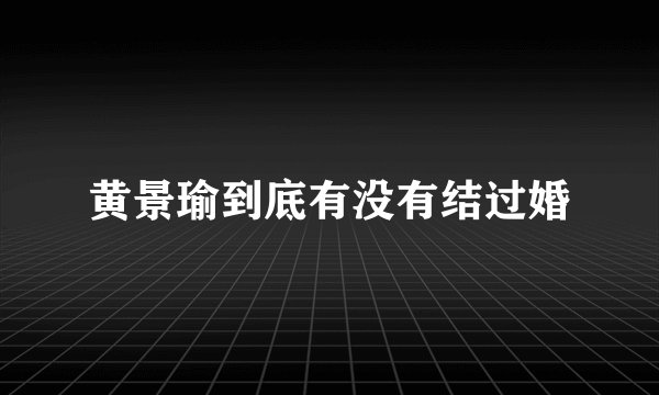 黄景瑜到底有没有结过婚