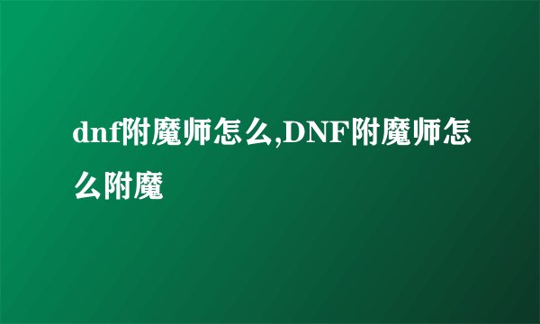 dnf附魔师怎么,DNF附魔师怎么附魔