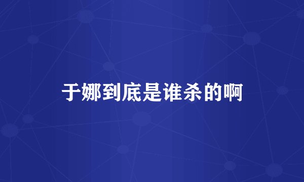 于娜到底是谁杀的啊