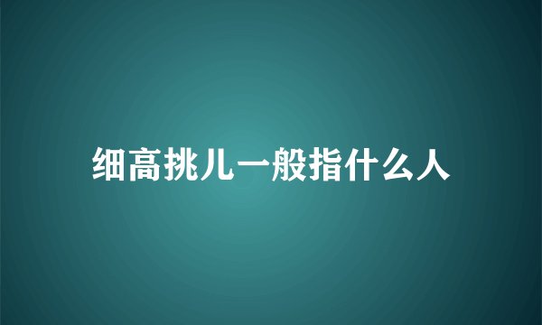 细高挑儿一般指什么人