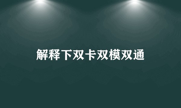 解释下双卡双模双通