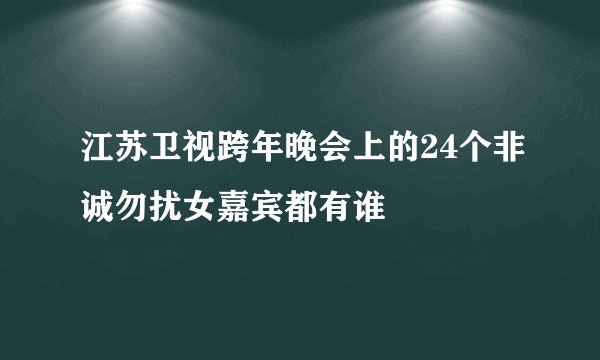 江苏卫视跨年晚会上的24个非诚勿扰女嘉宾都有谁