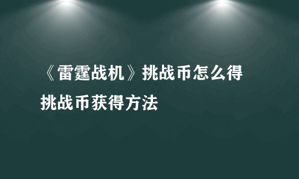 《雷霆战机》挑战币怎么得 挑战币获得方法