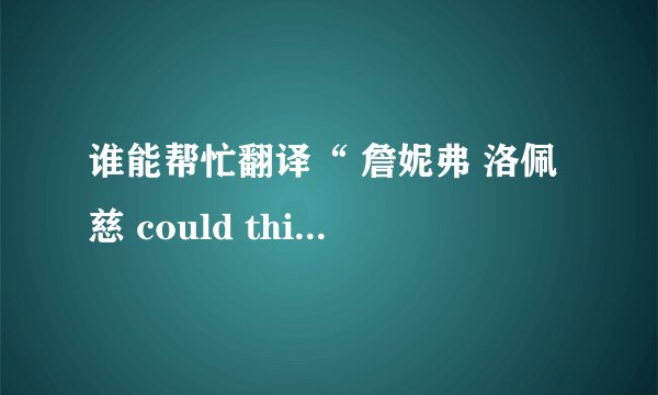 谁能帮忙翻译“ 詹妮弗 洛佩慈 could this be love” 的中文？