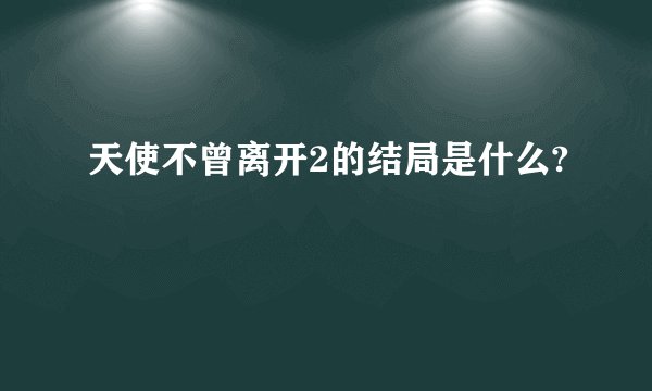 天使不曾离开2的结局是什么?