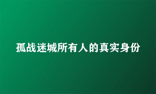 孤战迷城所有人的真实身份