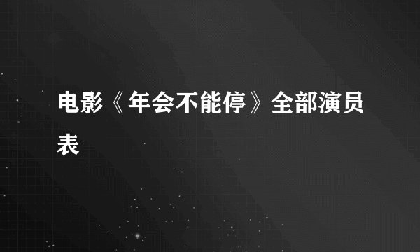 电影《年会不能停》全部演员表