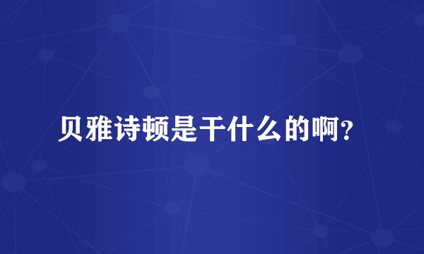 贝雅诗顿是干什么的啊？