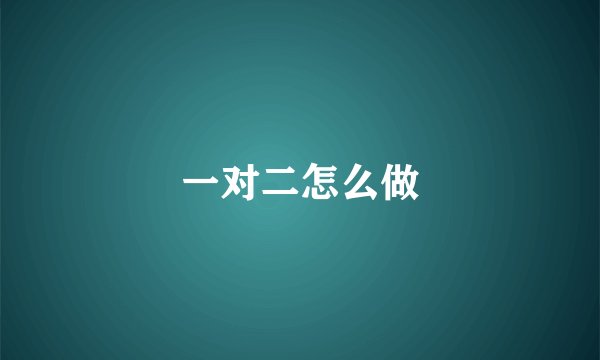 一对二怎么做