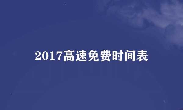 2017高速免费时间表