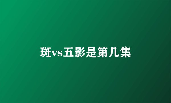 斑vs五影是第几集