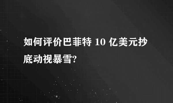如何评价巴菲特 10 亿美元抄底动视暴雪?