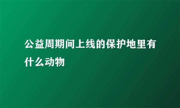 公益周期间上线的保护地里有什么动物