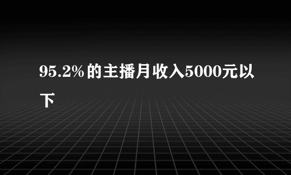 95.2%的主播月收入5000元以下